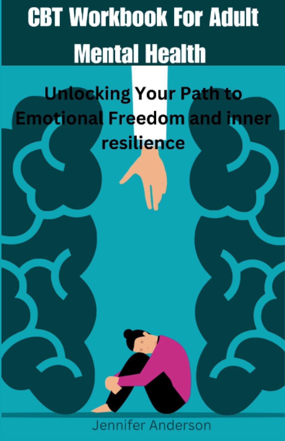 CBT WORKBOOK FOR ADULT MENTAL HEALTH: Unlocking Your Path to Emotional Freedom and inner resilience