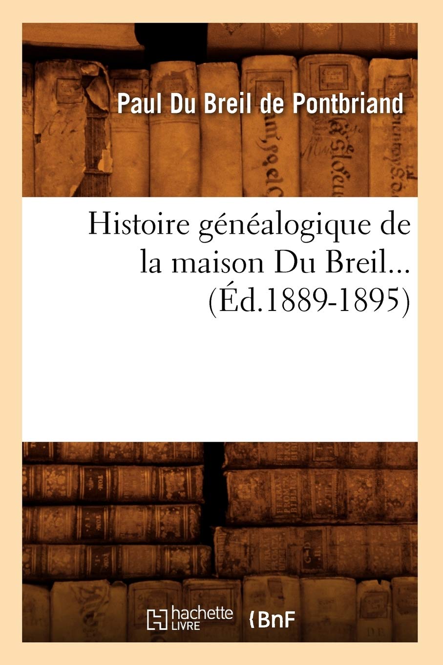 Paul Du Breil de PontbriandHistoire Généalogique de la Maison Du Breil (Éd.1889-1895)