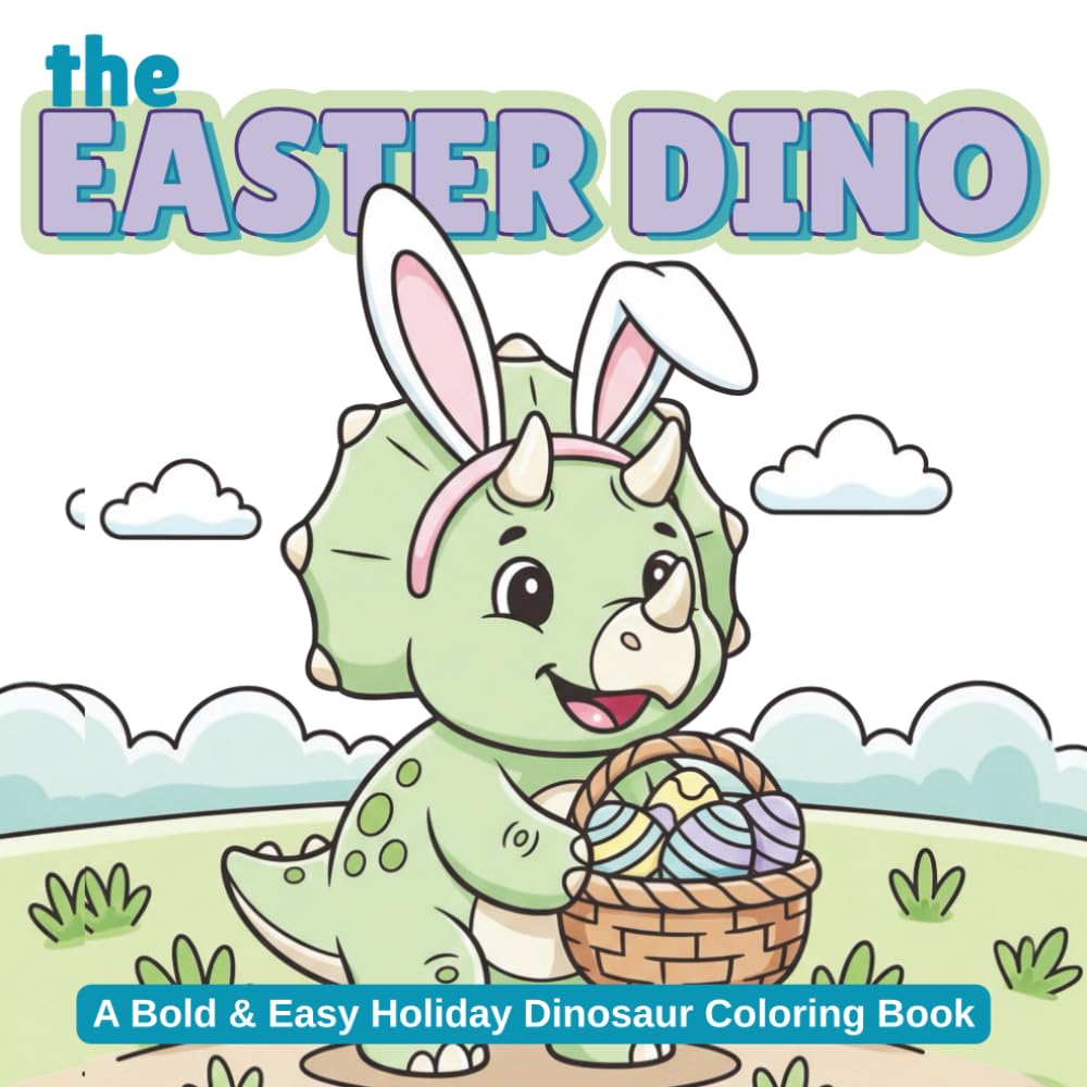The Easter Dino: A Bold and Easy Coloring Book of Cute Dinosaurs Coloring Eggs, Playing, and Celebrating Spring (The Holiday Dinosaur)