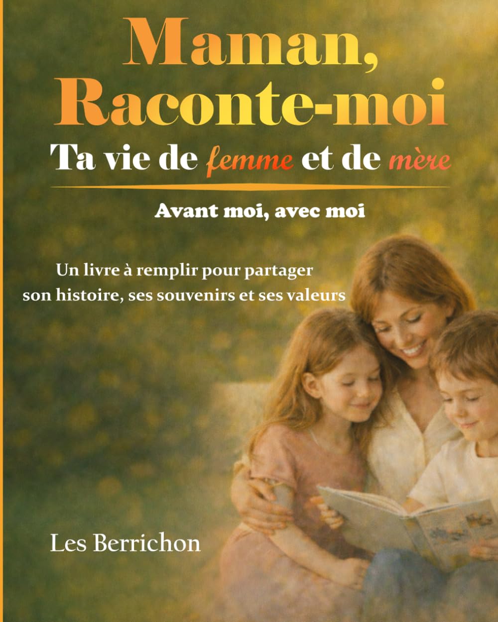 Maman, raconte-moi ta vie de femme et de mère avant moi, avec moi: Un livre à remplir pour partager son histoire, ses souvenirs et ses valeurs