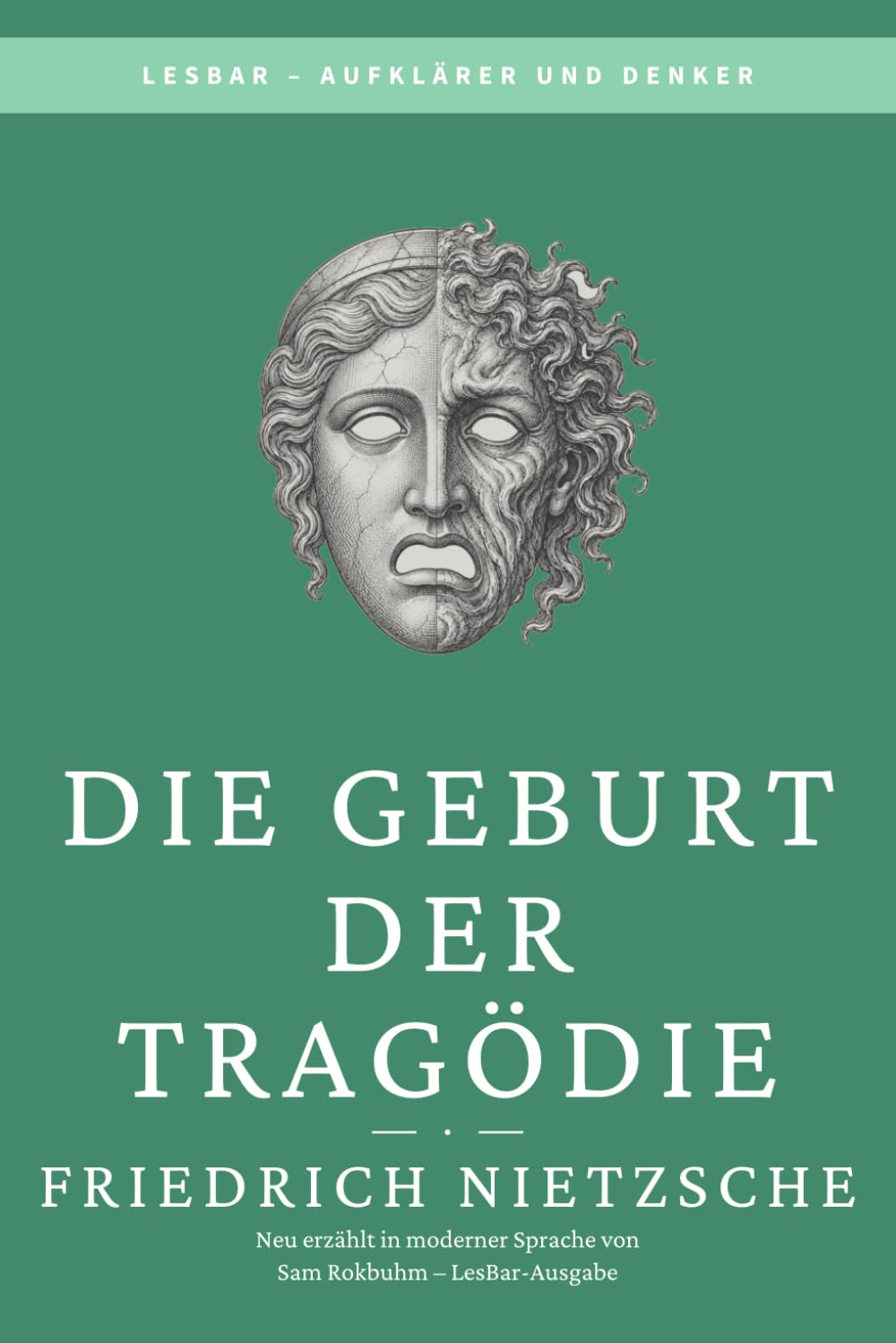 Friedrich Nietzsche - Die Geburt der Tragödie: LesBar - weil Klassiker nicht kompliziert sein müssen (LesBar - neu erzählt in moderner Sprache)