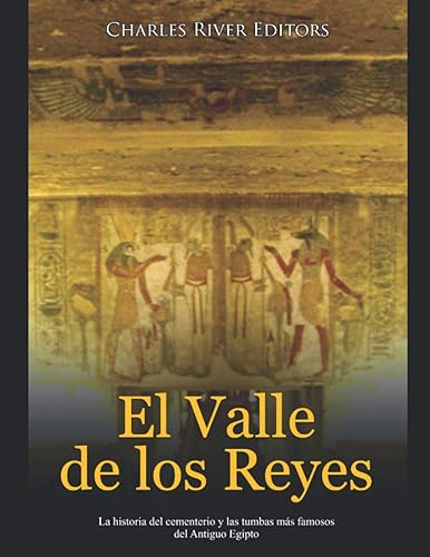 El Valle de los Reyes: La historia del cementerio y las tumbas más famosos del Antiguo Egipto
