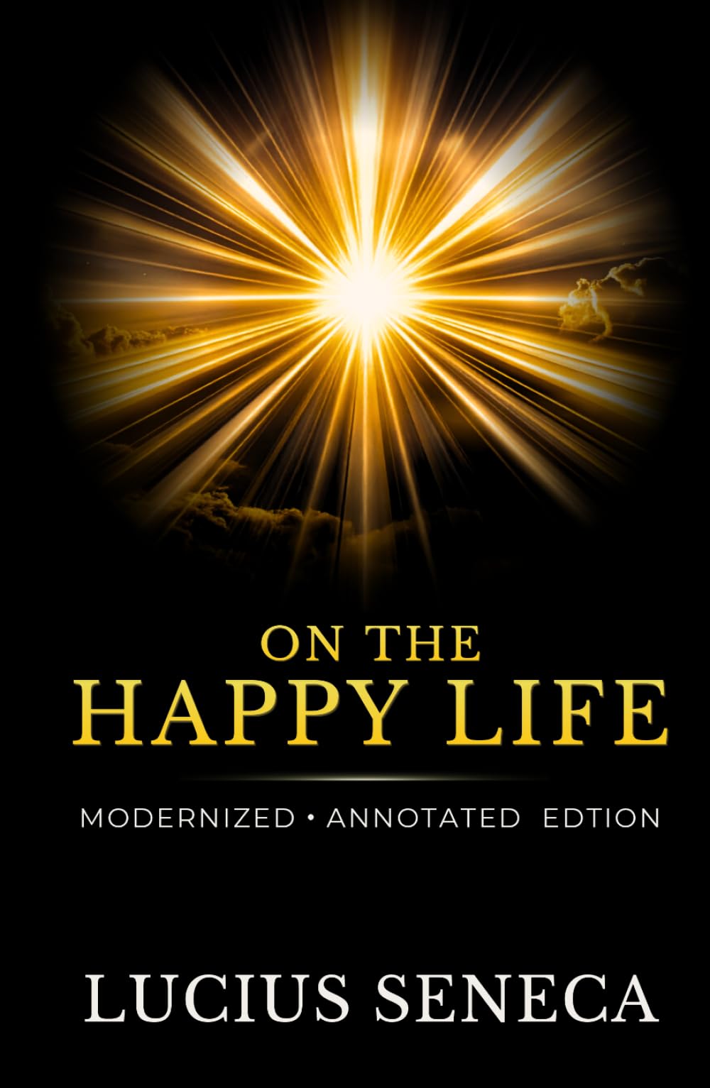 On the Happy Life: Seneca's Stoic Philosophy — A Modern Annotated Edition with Introduction, Glossary, and Historical Notes