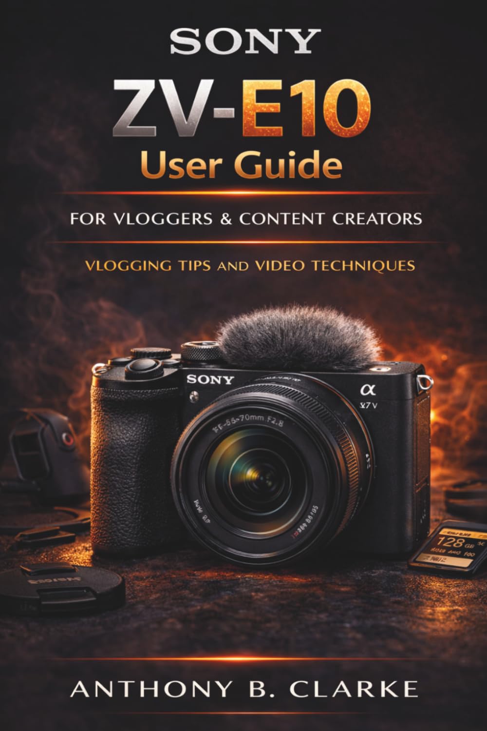 Sony ZV-E10 User Guide for Vloggers and Content Creators: How to Master Video Settings, Autofocus, Audio and Cinematic Shooting Techniques