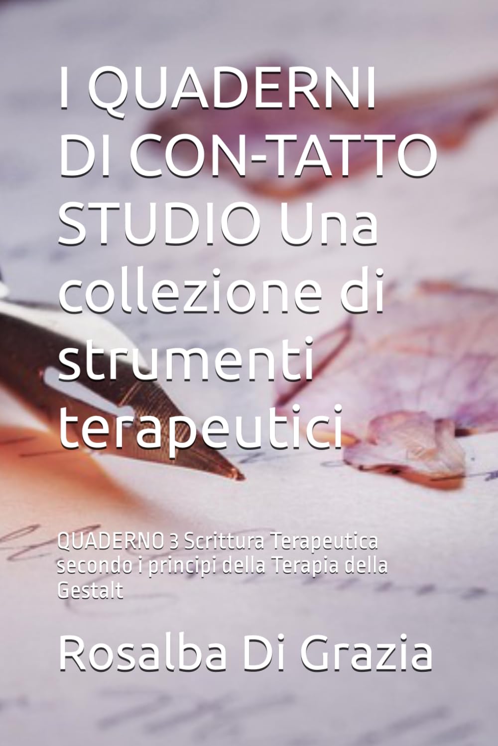 I QUADERNI DI CON-TATTO STUDIO Una collezione di strumenti terapeutici: QUADERNO 3 Scrittura Terapeutica secondo i principi della Terapia della Gestalt