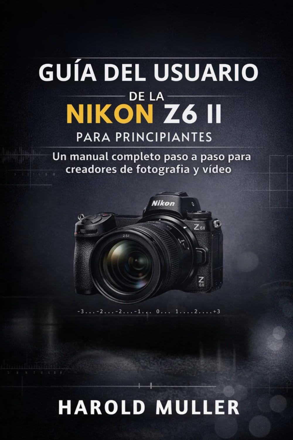 GUÍA DEL USUARIO DE LA NIKON Z6 II PARA PRINCIPIANTES: Un manual completo paso a paso para creadores de fotografía y vídeo