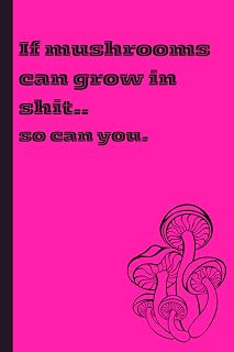 If mushrooms can grow on shit: so can you: Funny Notebook Journal for Personal and Gift