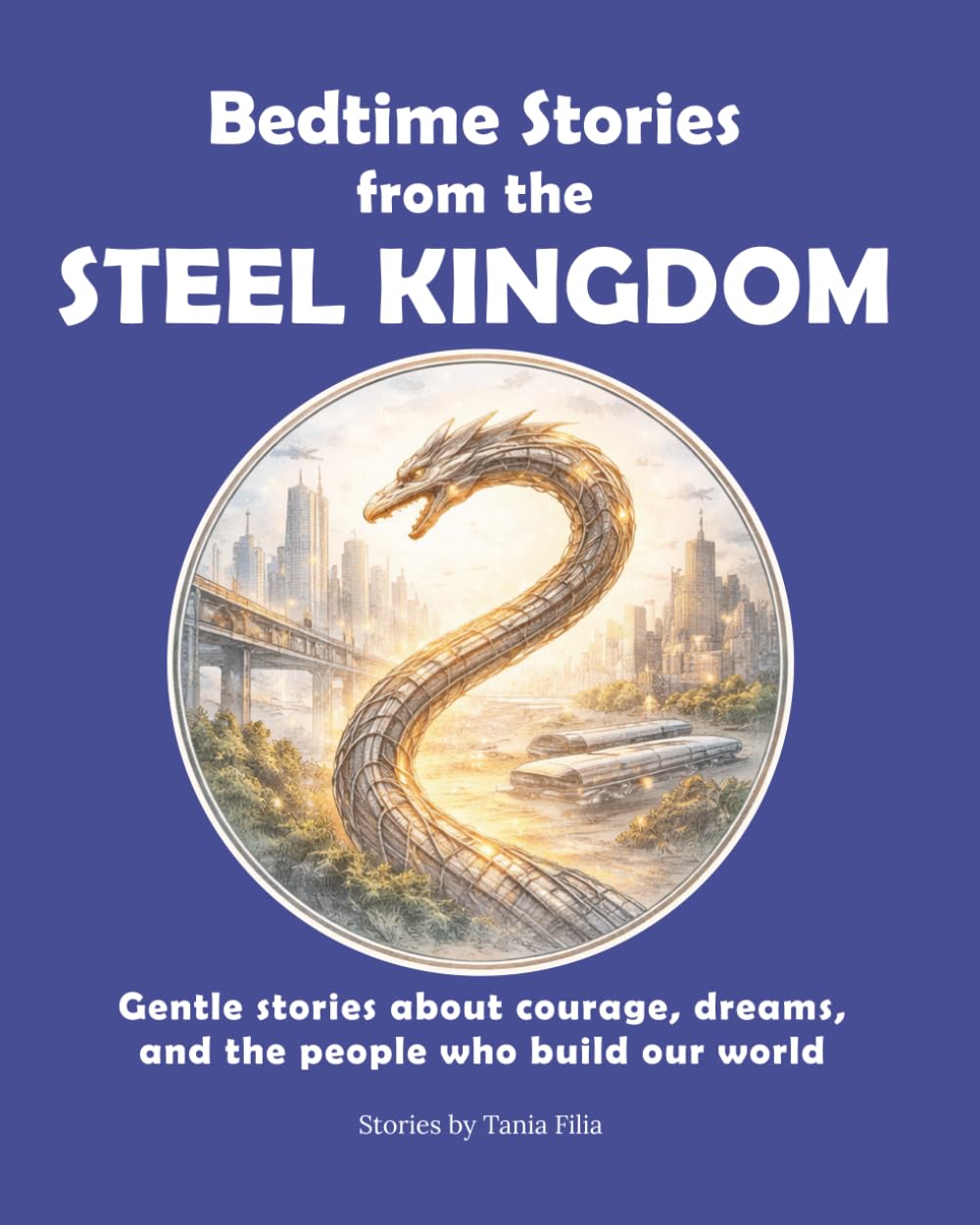 Bedtime Stories from the Steel Kingdom: Gentle stories about courage, dreams, and the people who build our world