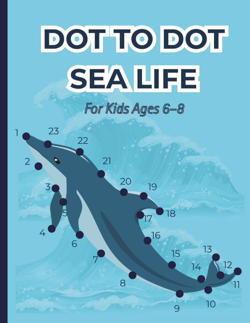 Dot to Dot Sea Life for Kids Ages 6–8: Summer Sea Animals Coloring & Connect the Dots Activity Book (Dot to Dot Activity Books for Kids Ages 6–8)