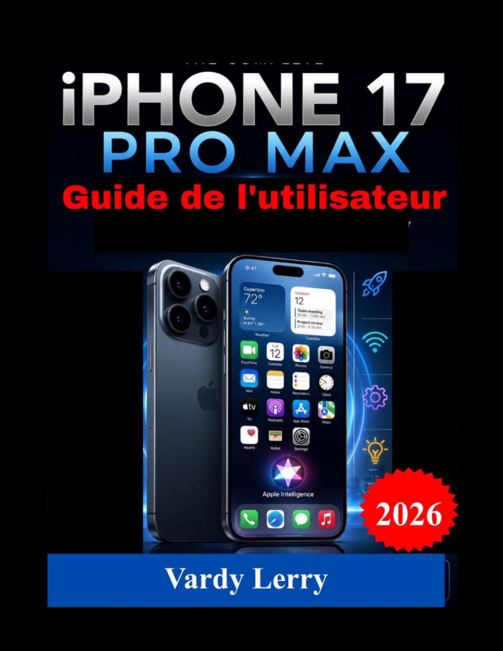 iPhone 17 Pro Max Guide de l'utilisateur: Le manuel d'utilisation complet, étape par étape, pour l'installation, les fonctionnalités, le dépannage, la ... avancés pour une maîtrise quotidienne.
