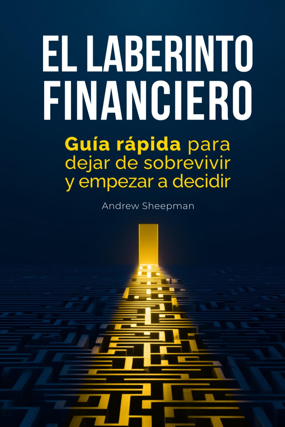 El Laberinto Financiero: Guía rápida para dejar de sobrevivir y empezar a decidir