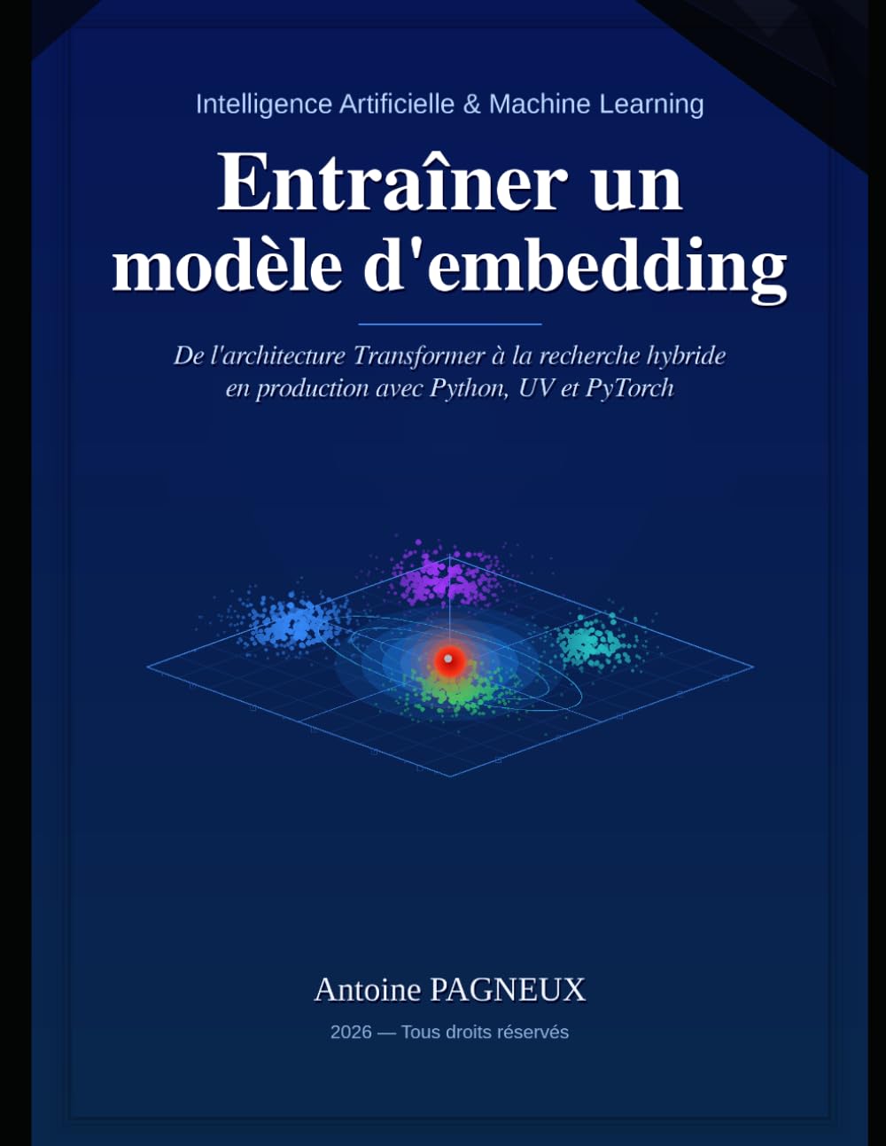 Entraîner un modèle d'embedding: De l'architecture Transformer à la recherche hybride en production avec Python, UV et PyTorch (Intelligence Artificielle & Machine Learning)