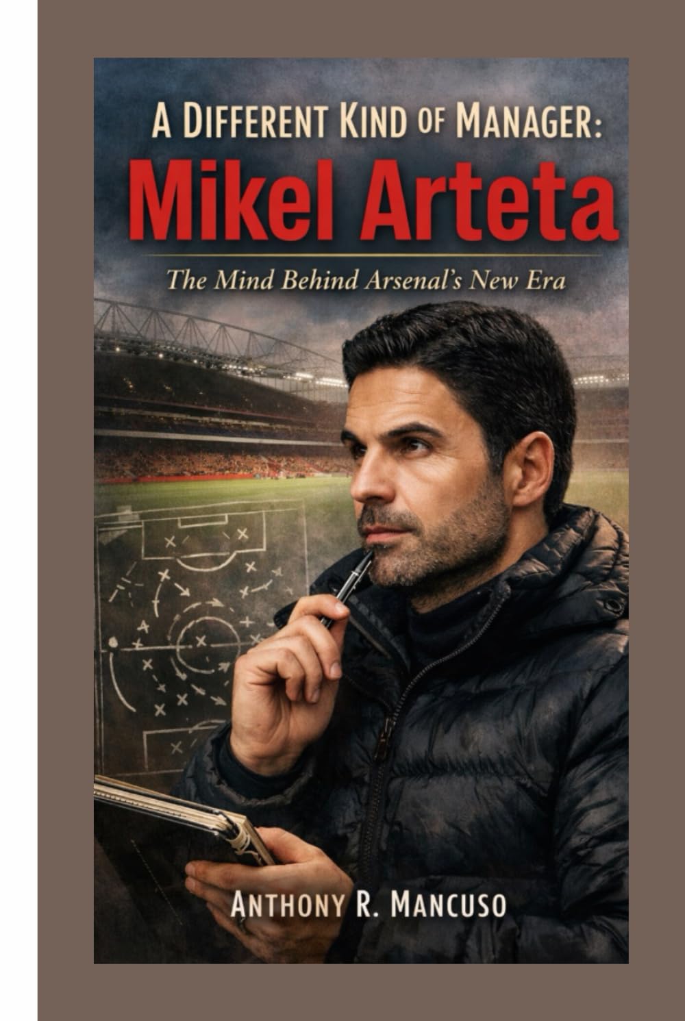 A Different Kind of Manager: Mikel Arteta: The Mind Behind Arsenal’s New Era