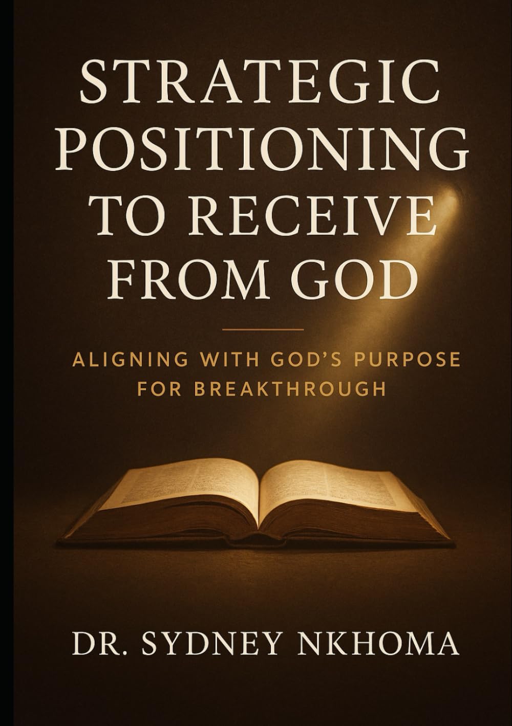 Strategic positioning to receive from God: Aligning with God's Purpose for Breakthrough (Faith building and Personal Transformation)
