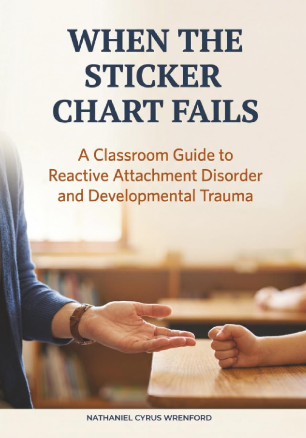 When the Sticker Chart Fails: A Classroom Guide to Reactive Attachment Disorder and Developmental Trauma