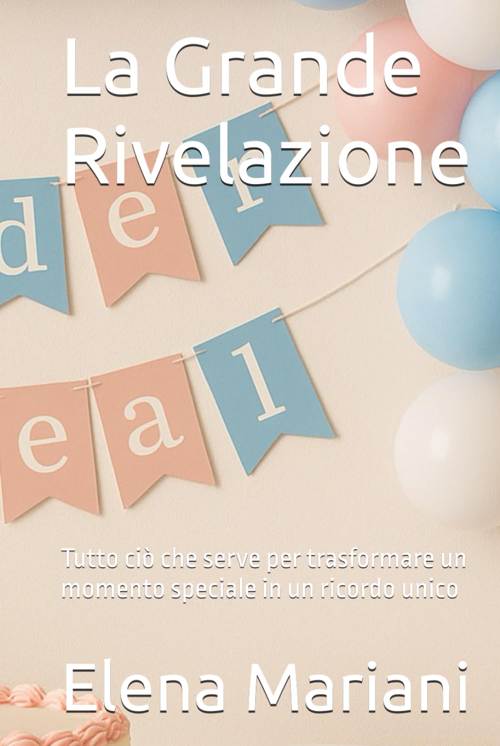 La Grande Rivelazione: Tutto ciò che serve per trasformare un momento speciale in un ricordo unico (Mamma, tutto quello che vuoi sapere dal primo giorno che scopri di diventare MAMMA)