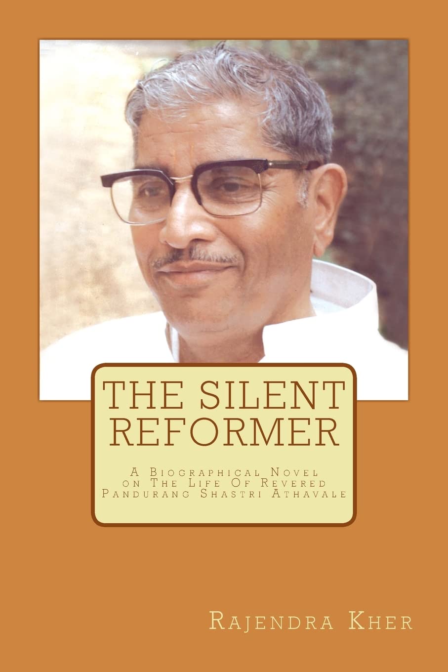 The Silent Reformer: A Biographical Novel On The Life Of Revered Pandurang Shastri Athavale