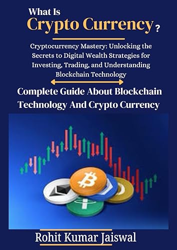 What is Crypto Currency? Complete Guide About Blockchain Technology And Crypto Currency: Strategies for Investing, Trading, and Understanding Cryptocurrency