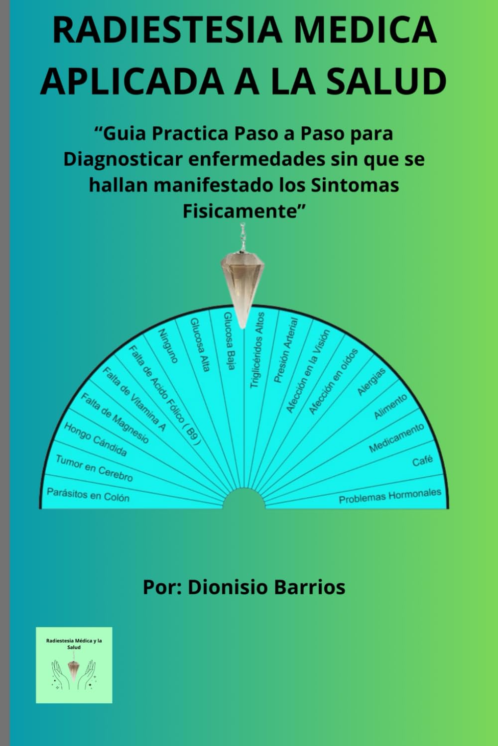 RADIESTESIA MÉDICA APLICADA A LA SALUD: Aprende Paso a Paso a Diagnosticar, Prevenir y Tratar las Enfermedades sin que se Hallan Presentado los Síntomas Físicamente
