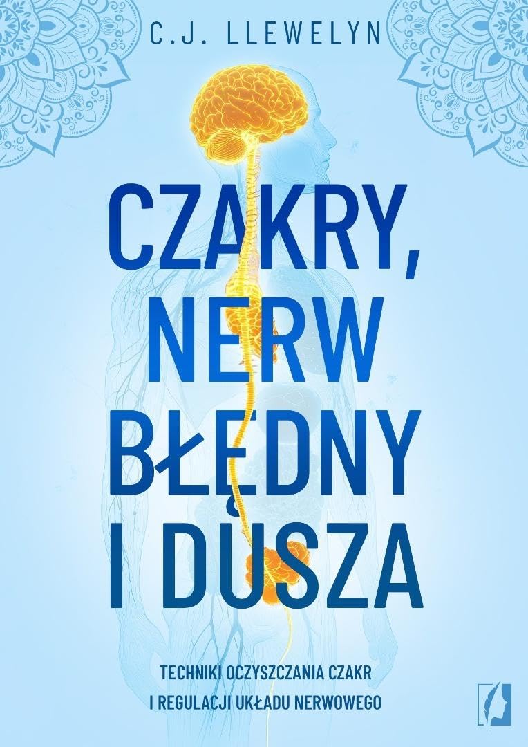 Czakry, nerw błędny i dusza: Techniki oczyszczania czakr i regulacji układu nerwowego