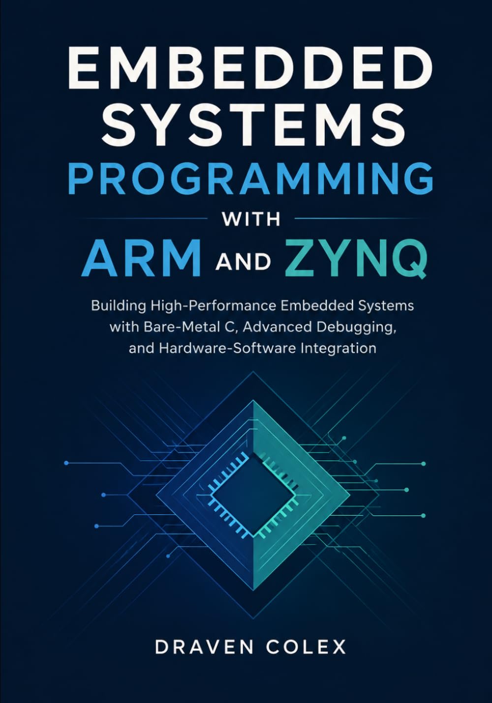 Embedded Systems Programming with ARM and Zynq: Building High-Performance Embedded Systems with Bare-Metal C, Advanced Debugging, and Hardware-Software Integration