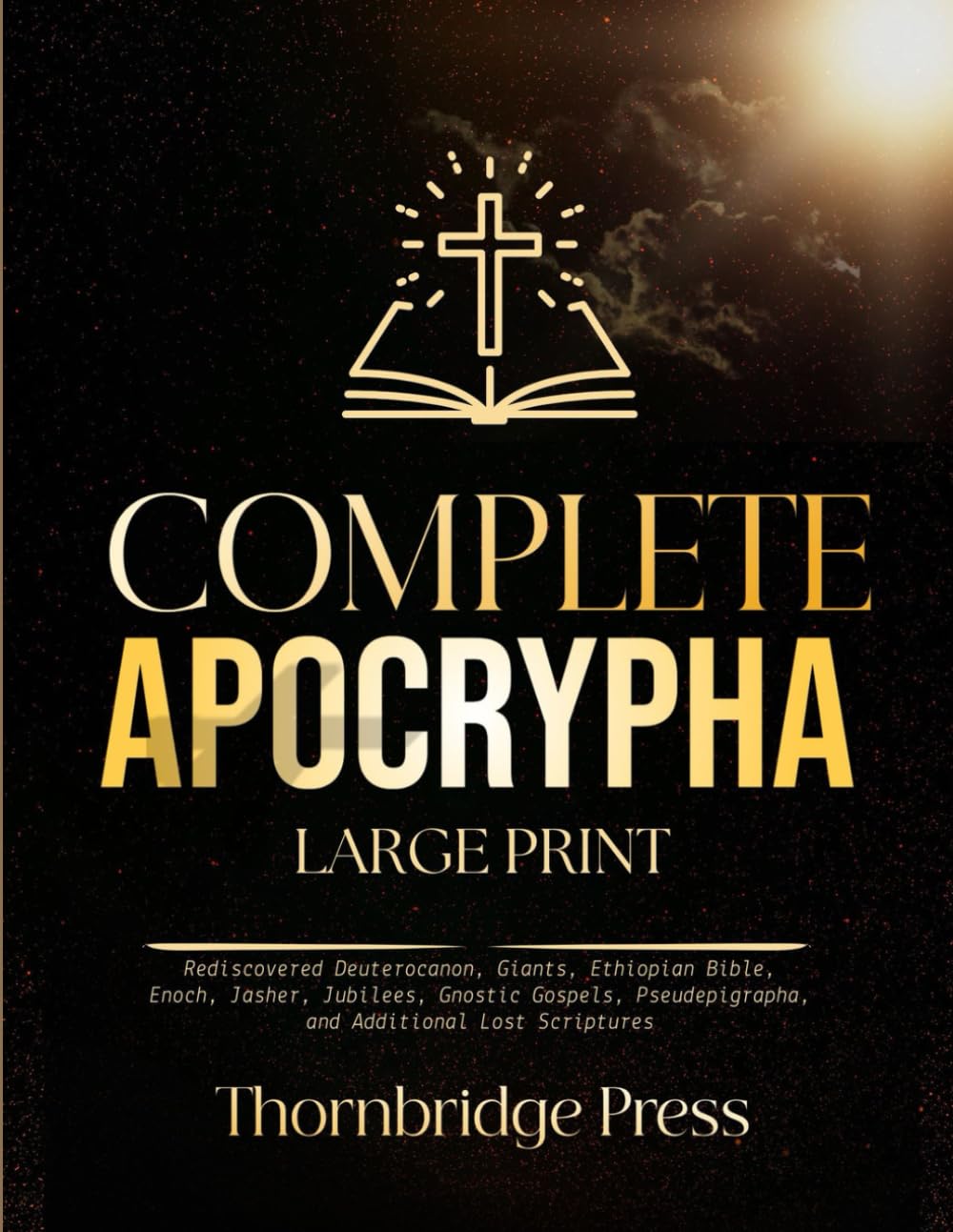 COMPLETE APOCRYPHA LARGE PRINT: Rediscovered Deuterocanon, Giants, Ethiopian Bible, Enoch, Jasher, Jubilees, Gnostic Gospels, Pseudepigrapha, and Additional Lost Scriptures