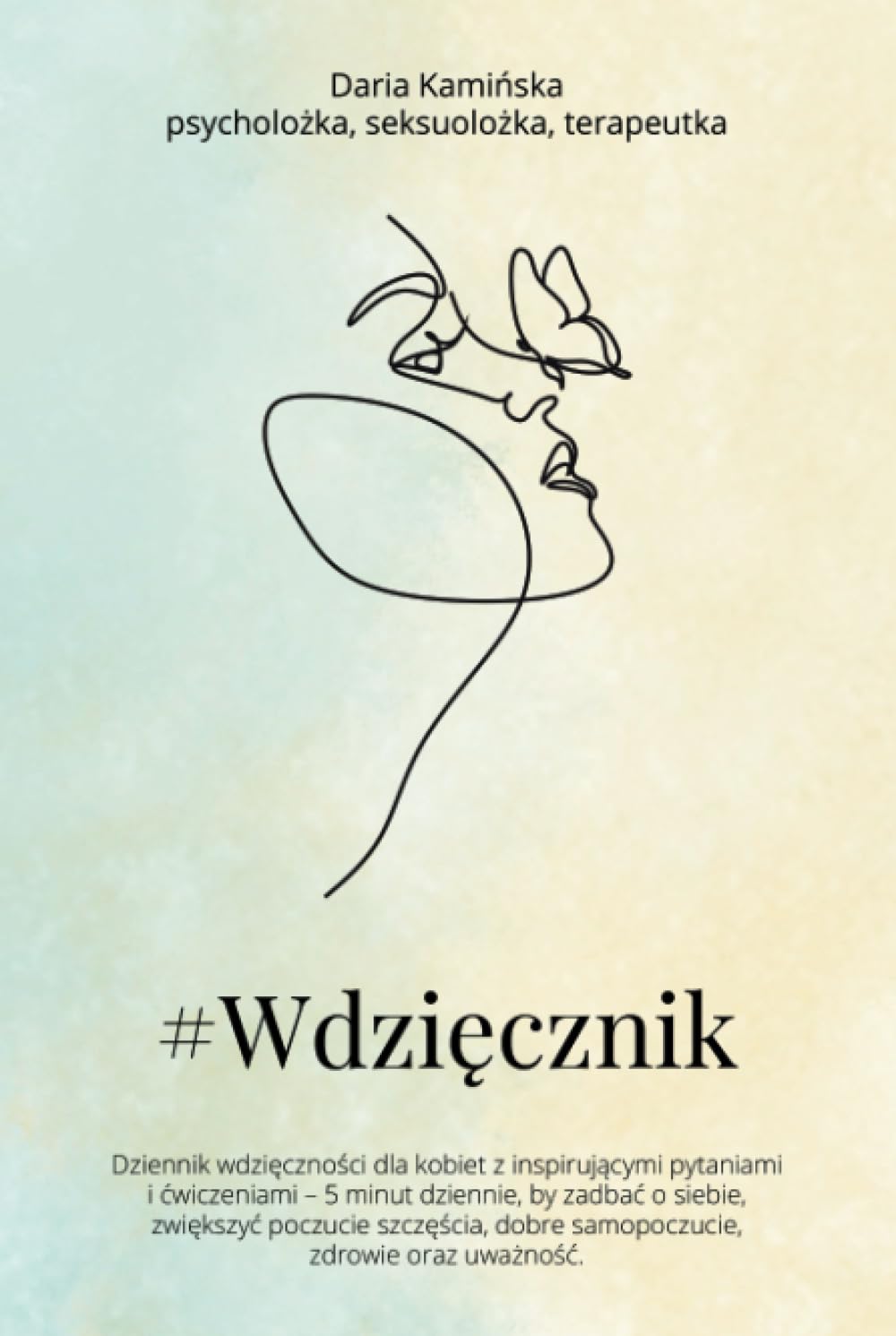 #Wdzięcznik: dziennik wdzięczności dla kobiet z inspirującymi pytaniami i ćwiczeniami – 5 minut dziennie, by zadbać o siebie, zwiększyć poczucie szczęścia, dobre samopoczucie, zdrowie oraz uważność