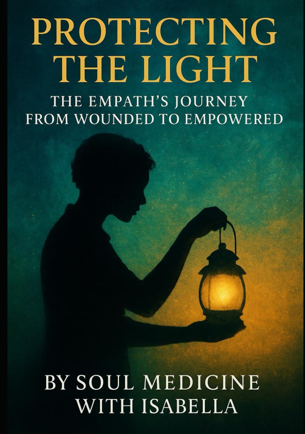 Protecting The Light: The Empath's Journey from Wounded to Empowered (Empath Empowerment Series)