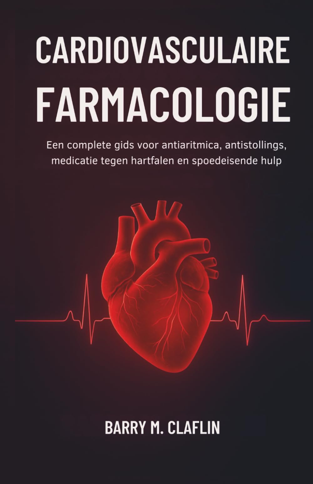 CARDIOVASCULAIRE FARMACOLOGIE: Een complete gids voor antiaritmica, antistollings, medicatie tegen hartfalen en spoedeisende hulp
