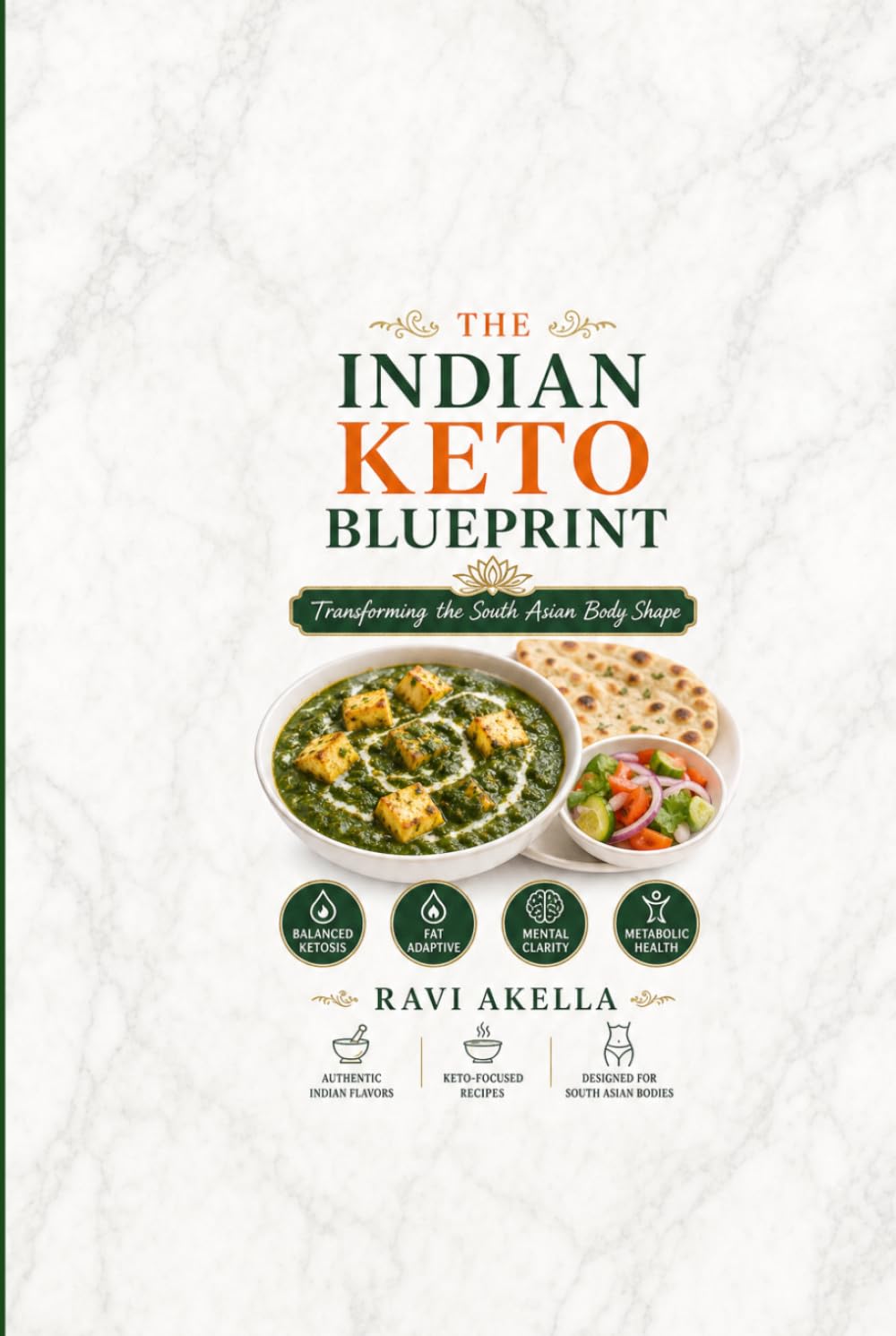 The Indian Keto Blueprint: Transforming the South Asian Body Shape: Burn Fat, Reverse Disease & Transform Your South Asian Body with Authentic Indian Keto Recipes and Science