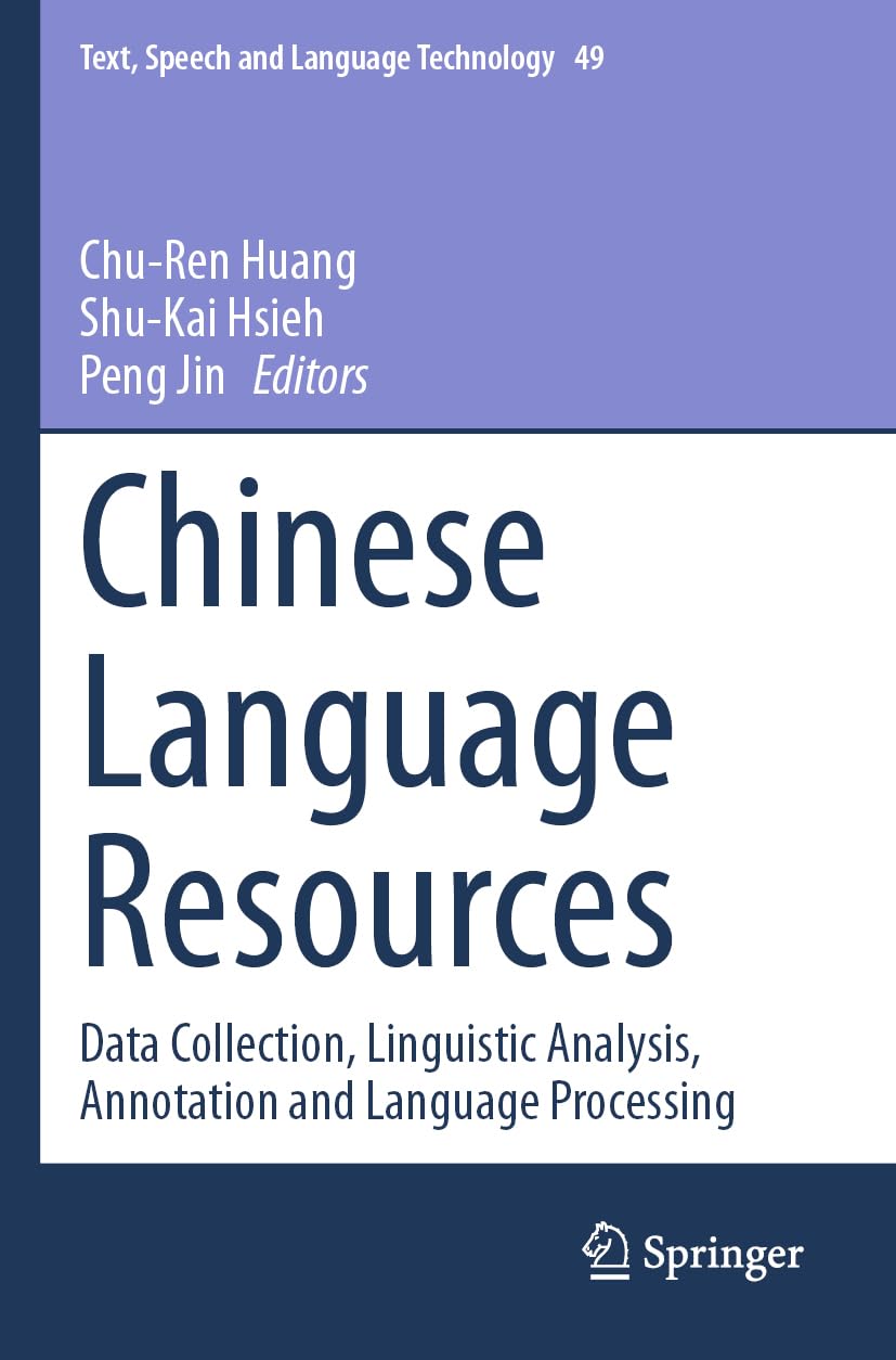 Chinese Language Resources: Data Collection, Linguistic Analysis, Annotation and Language Processing (Text, Speech and Language Technology, 49, Band 49)