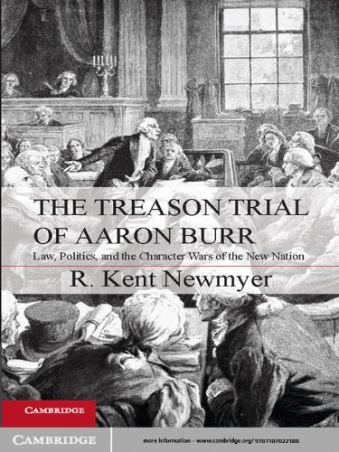 The Treason Trial of Aaron Burr: Law, Politics, and the Character Wars of the New Nation (Cambridge Studies on the American Constitution)