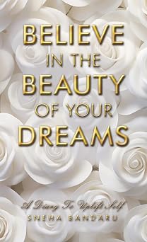 BELIEVE IN THE BEAUTY OF YOUR DREAMS A diary to uplift Self