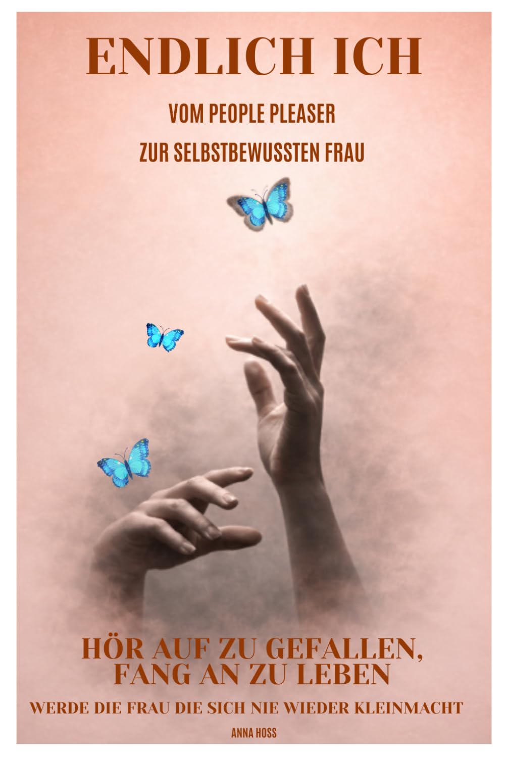ENDLICH ICH - Vom People Pleaser zur selbstbewussten Frau: Hör auf zu gefallen, fang an zu leben