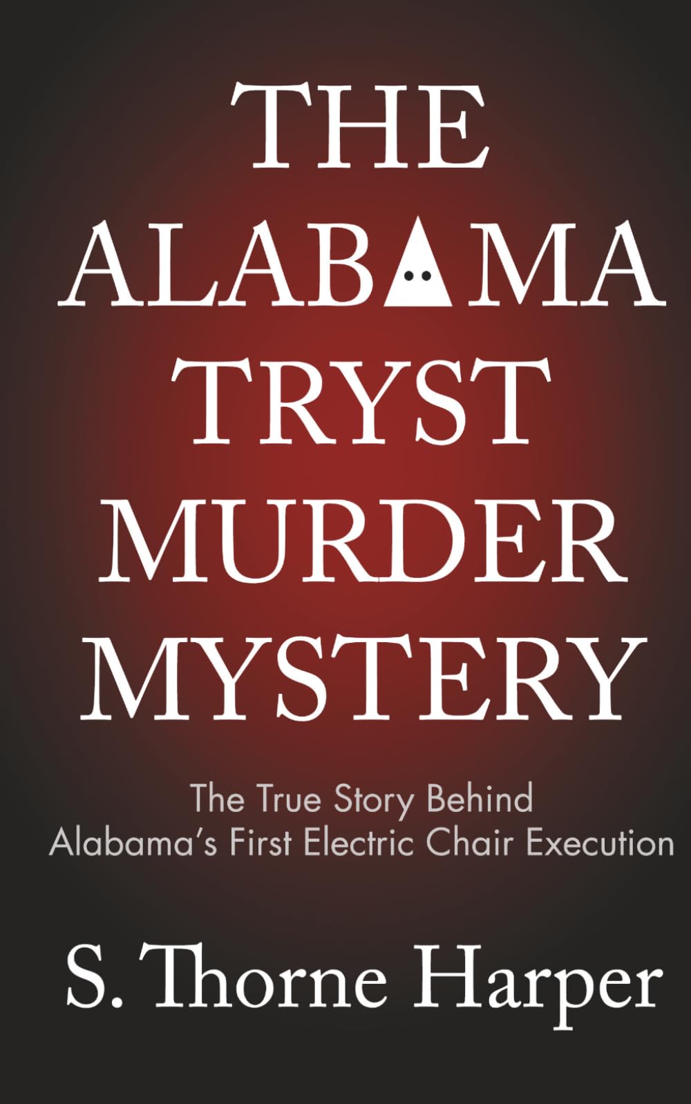 The Alabama Tryst Murder Mystery: The True Story of Alabama's First Electric Chair Execution