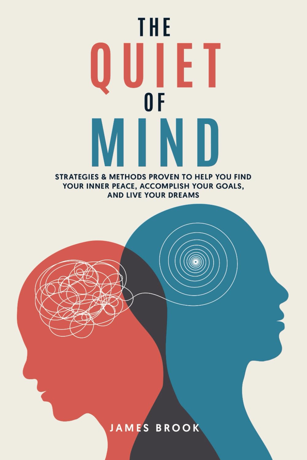 The Quiet Of Mind: Strategies & Methods Proven To Help You Find Your Inner Peace, Accomplish Your Goals, And Live Your Dreams