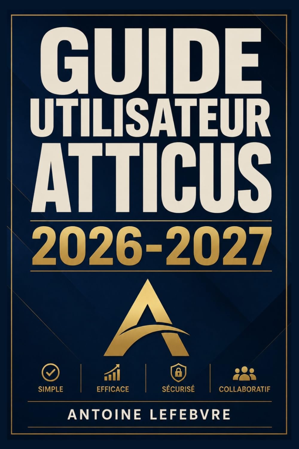 GUIDE UTILISATEUR ATTICUS 2026-2027: Un manuel de parcours structuré et détaillé pour une utilisation quotidienne et un succès à long terme.