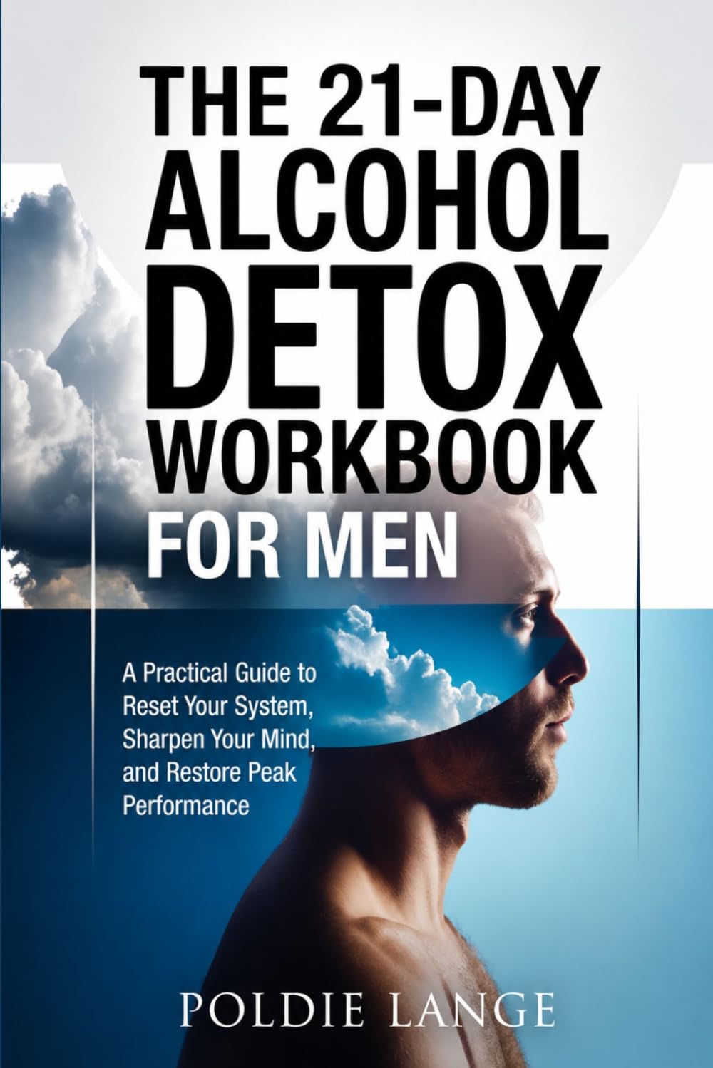 The 21-Day Alcohol Detox Workbook for Men: A Practical Guide to Reset Your System, Sharpen Your Mind, and Restore Peak Performance