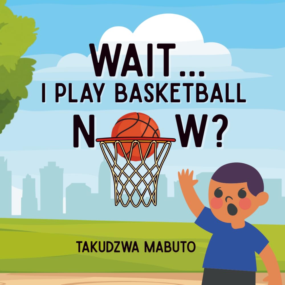 Wait I Play Basketball Now?: A Children’s Book About Trying New Things And Never Giving Up