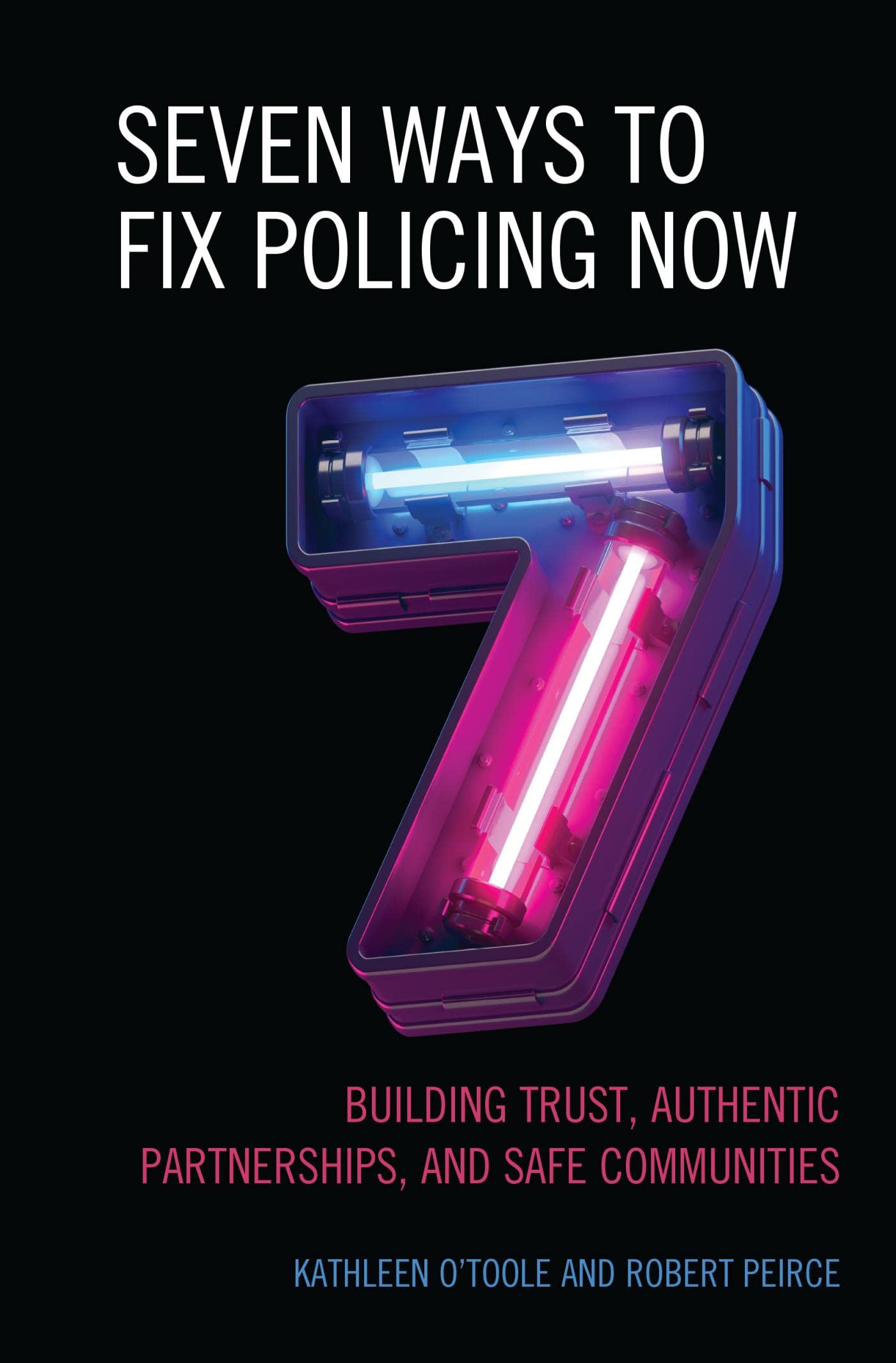 Seven Ways to Fix Policing NOW: Building Trust, Authentic Partnerships, and Safe Communities