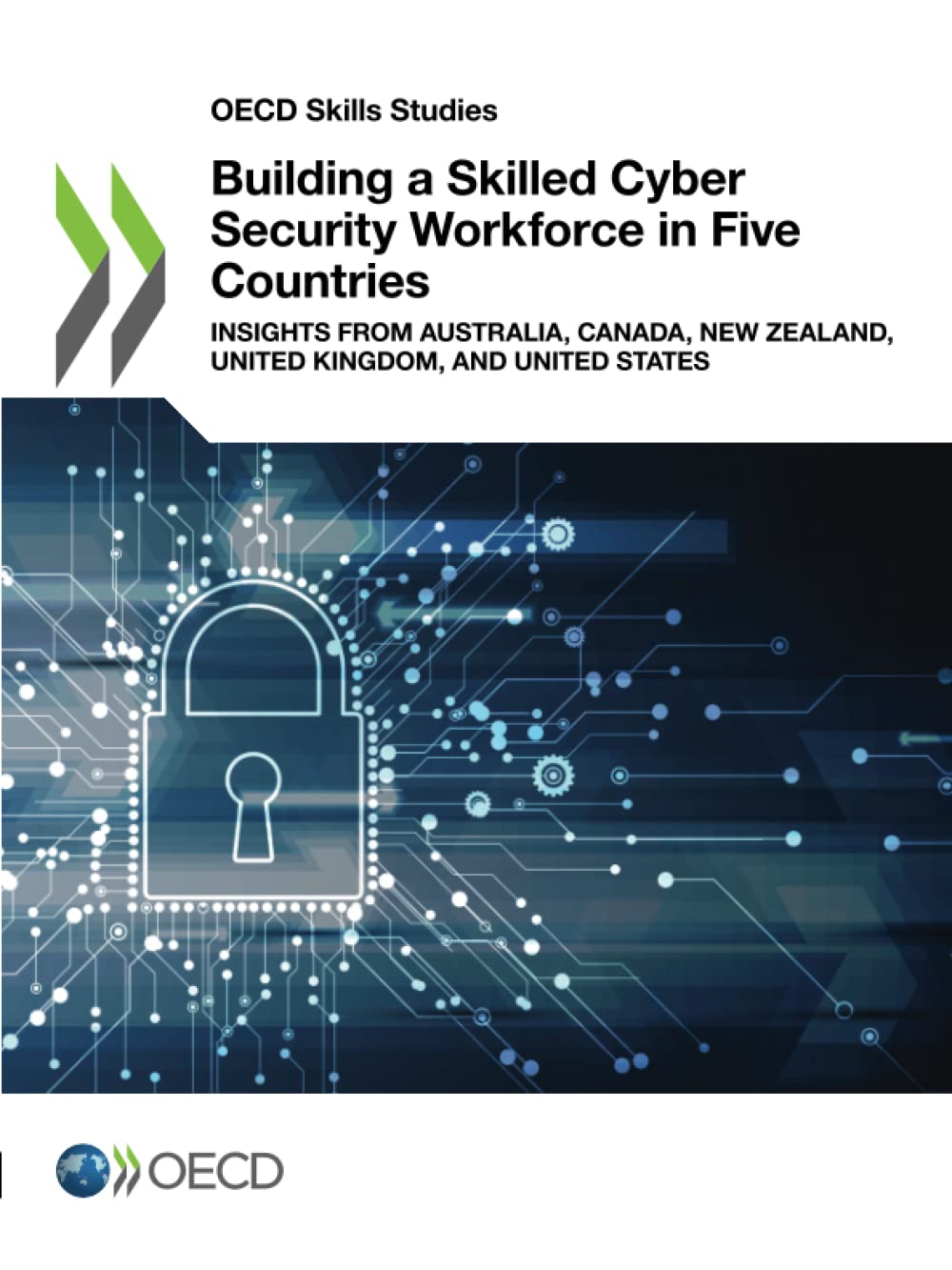 Building a Skilled Cyber Security Workforce in Five Countries: Insights from Australia, Canada, New Zealand, United Kingdom, and United States (OECD Skills Studies)