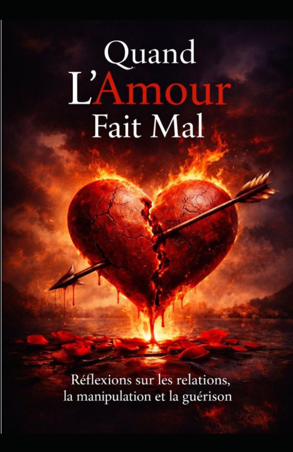 Quand l’amour fait mal: Guérir votre cœur brisé et se reconstruire après une relation toxique