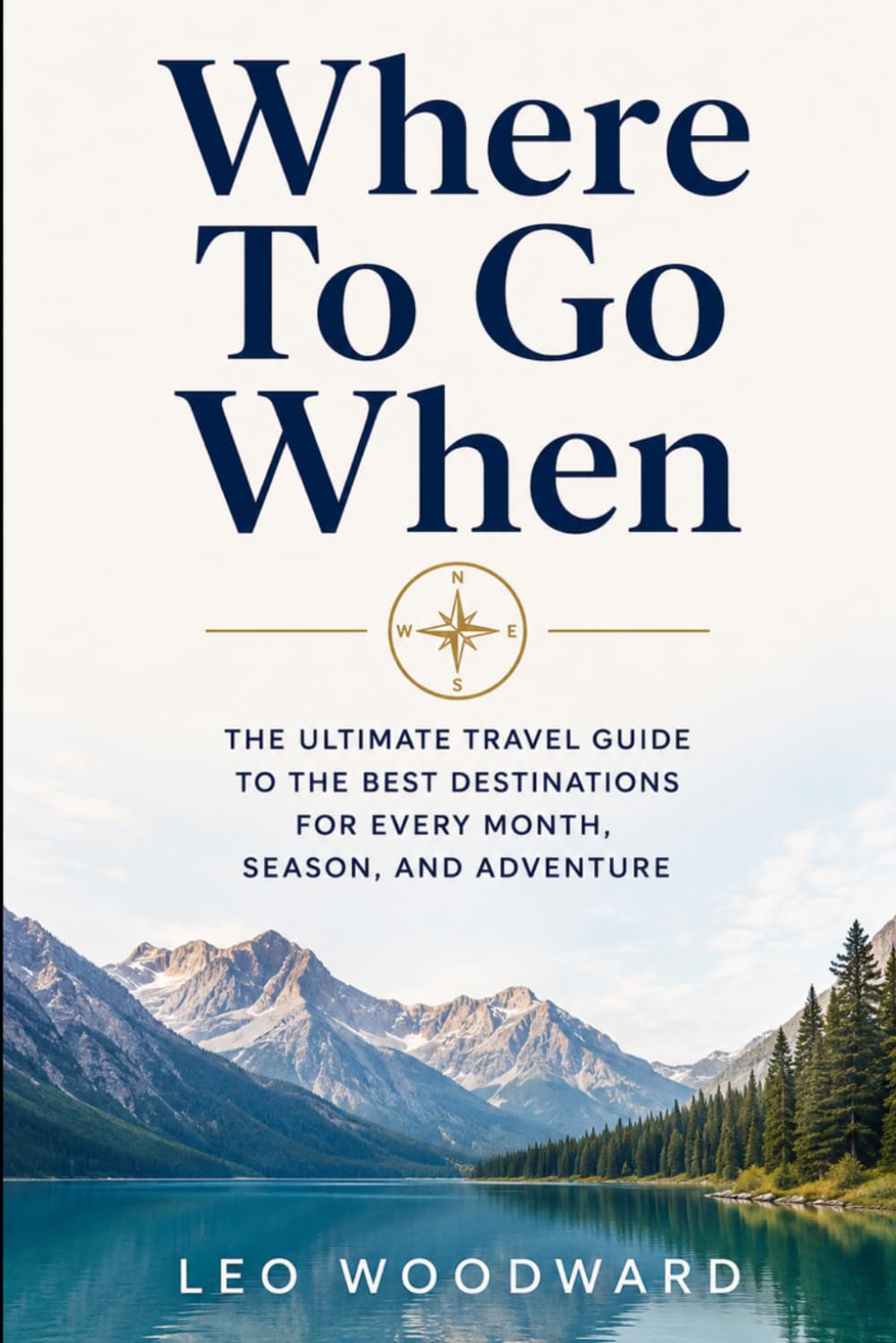 Where To Go When: The Ultimate Travel Guide to the Best Destinations for Every Month, Season, and Adventure