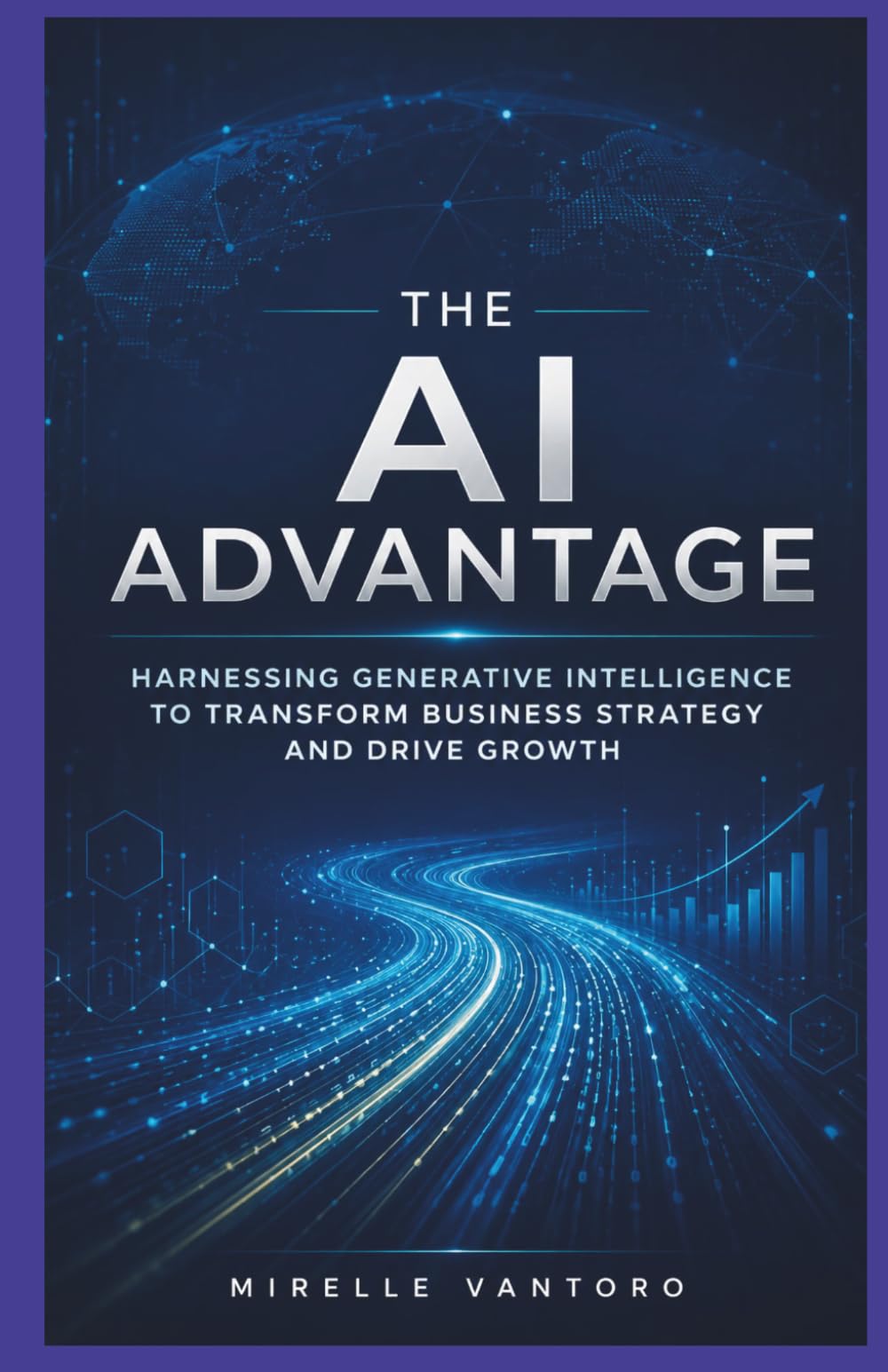 The AI Advantage: Harnessing Generative Intelligence to Transform Business Strategy and Drive Growth"