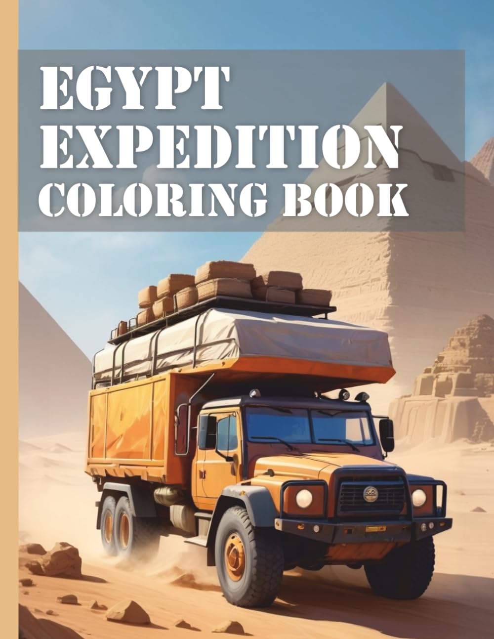 Egypt Expedition Vehicles Coloring Book: Discover the fascination of Egypt: Realistic expedition vehicles for children and adults