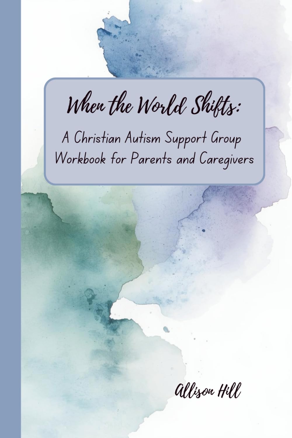 When the World Shifts: A Christian Autism Support Group Workbook for Parents and Caregivers