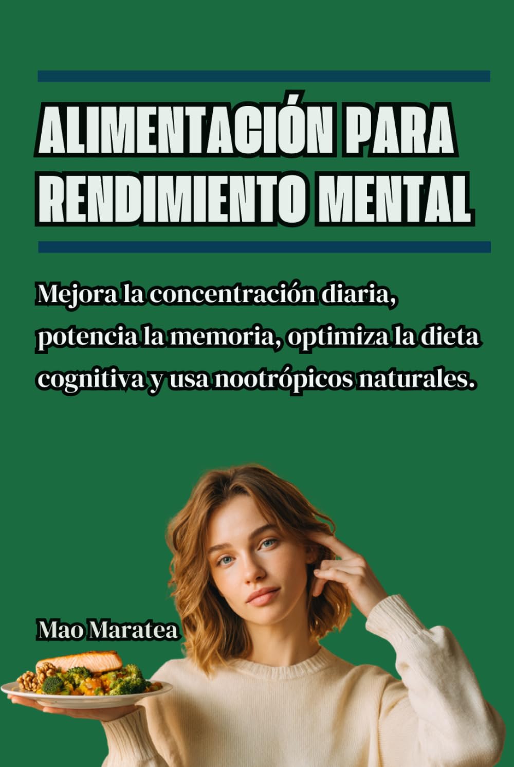 Alimentación para rendimiento mental: Mejora la concentración diaria, potencia la memoria, optimiza la dieta cognitiva y usa nootrópicos naturales