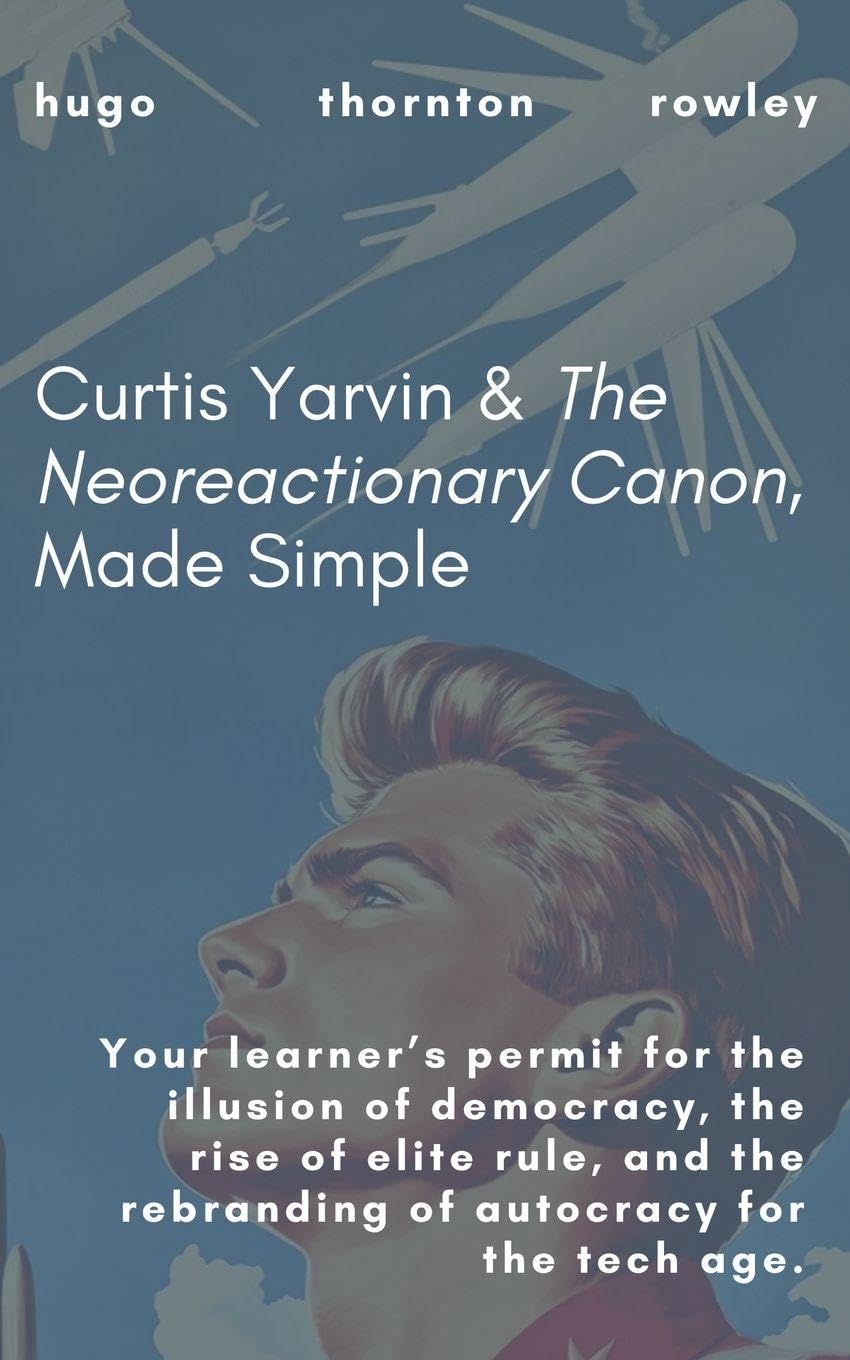 Curtis Yarvin & The Neoreactionary Canon, Made Simple: 2 (Learner's Permit Guides)