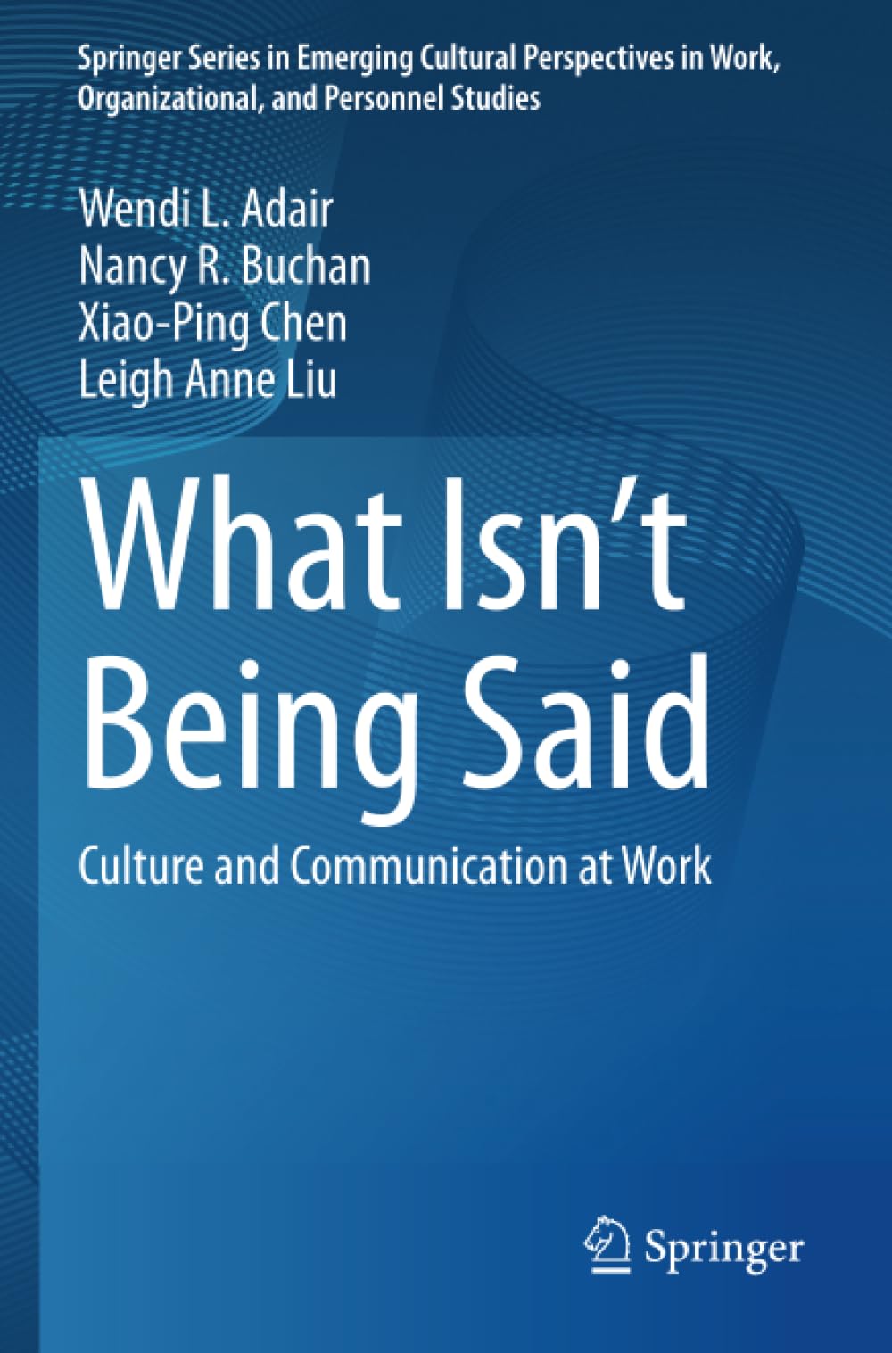 What Isn’t Being Said: Culture and Communication at Work (Springer Series in Emerging Cultural Perspectives in Work, Organizational, and Personnel Studies)