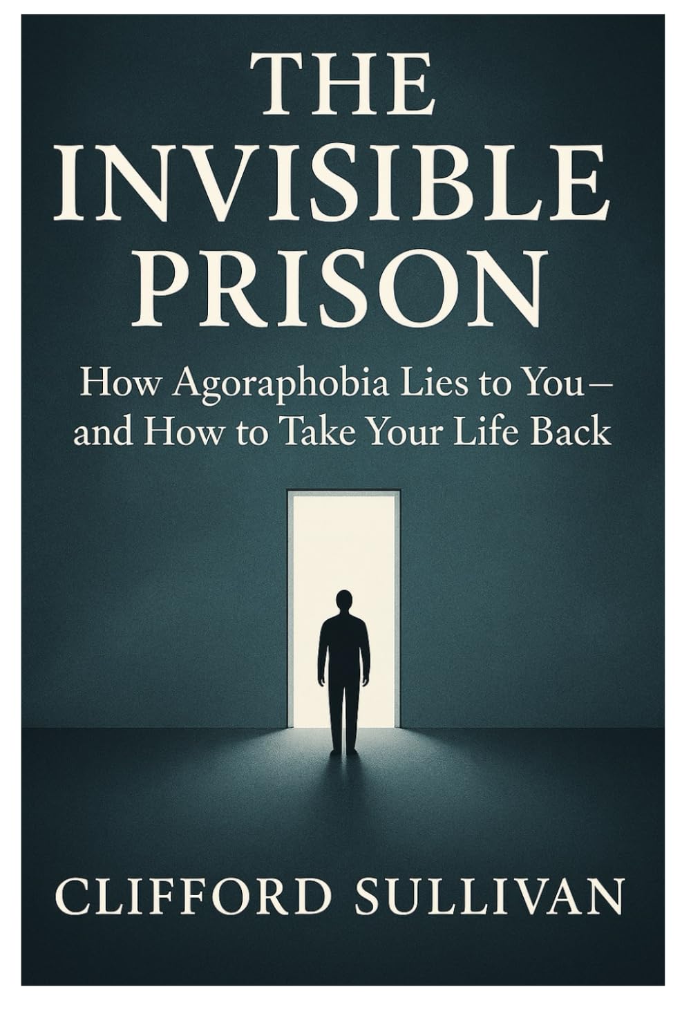 THE INVISIBLE PRISON: How Agoraphobia Lies to You — and How to Take Your Life Back